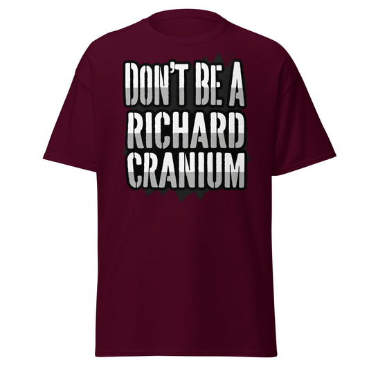 Don't Be A Richard Cranium T-Shirt | Funny Sarcastic Tee - Maroon - T-Shirts Online