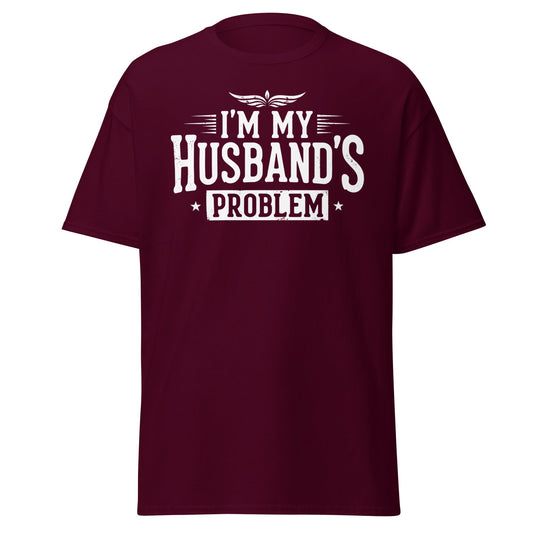 I’m My Husband’s Problem T-Shirt - Funny Sarcastic Wife Tee - Maroon - T-Shirts Online