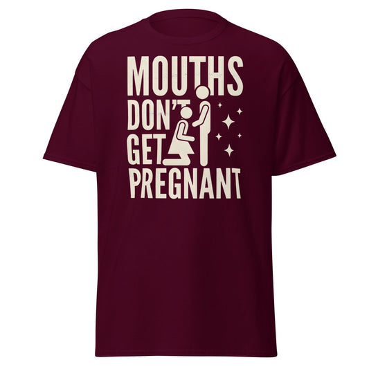 Mouths Don’t Get Pregnant T-Shirt – Funny Adult Humor Tee - Maroon - T-Shirts Online