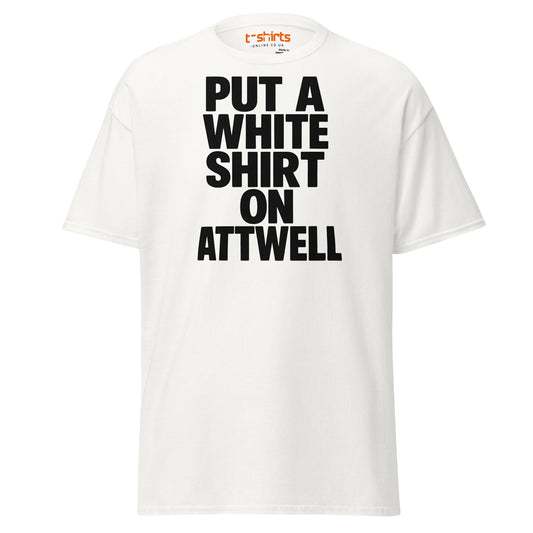 Put A White Shirt On Attwell T-Shirt – Bold Meme Tee - White - T-Shirts Online