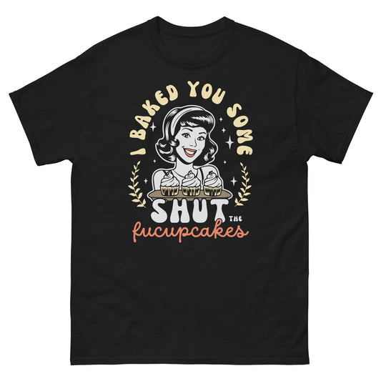 Black t-shirt with retro woman holding cupcakes and the phrase “I Baked You Some Shut the Fucupcakes” in bold, playful fonts.