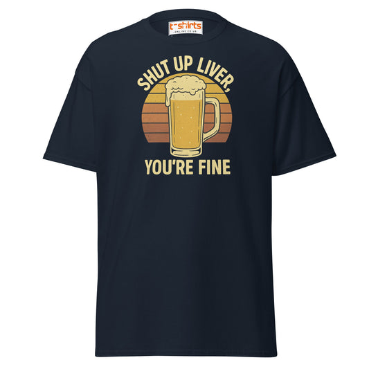 Shut Up Liver You’re Fine T-Shirt – Funny Beer Tee - Navy - T-Shirts Online