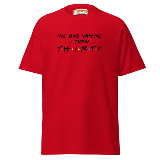 The One Where I Turn Thirty T-Shirt – Funny Birthday Tee - Red - T-Shirts Online