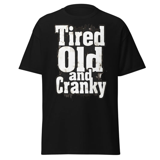 Tired Old and Cranky T-Shirt - Funny Grumpy Graphic Tee - Black - T-Shirts Online