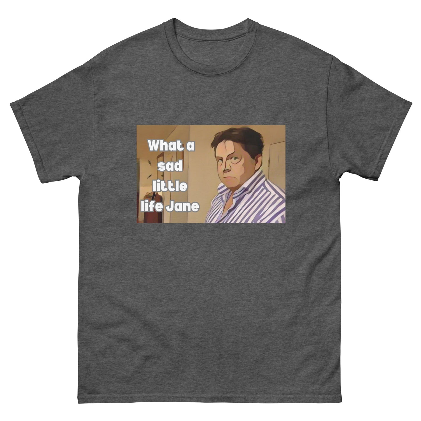What a Sad Little Life Jane | Classic TV T-Shirt - Dark Heather - T-Shirts Online