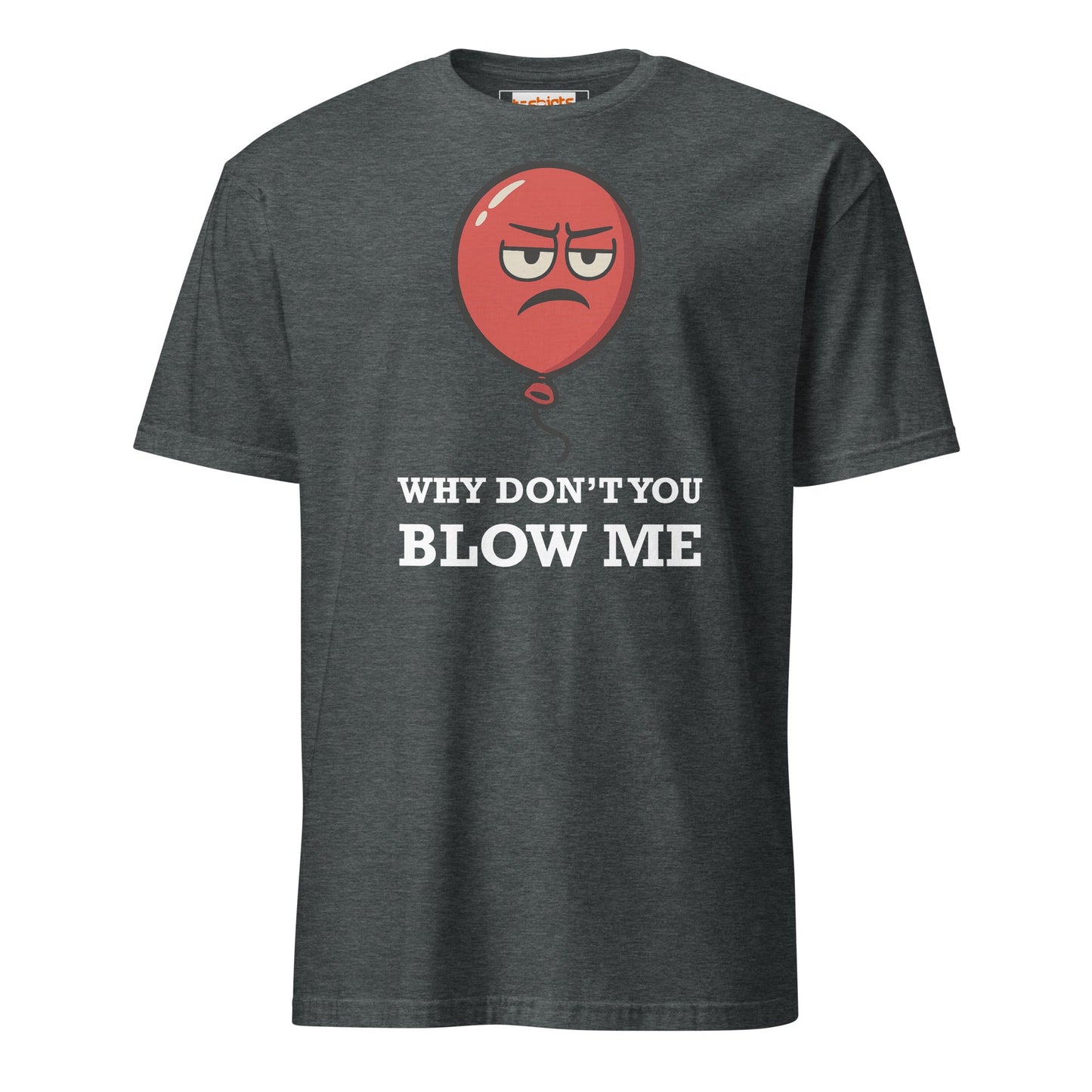 Why Don't You Blow Me T-Shirt | Adult Tee - Dark Heather - T-Shirts Online