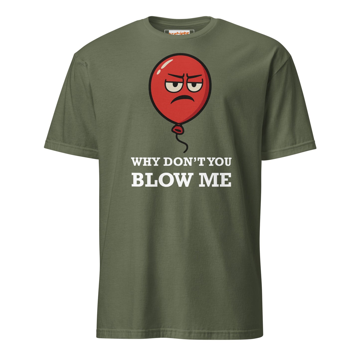 Why Don't You Blow Me T-Shirt | Adult Tee - Military Green - T-Shirts Online