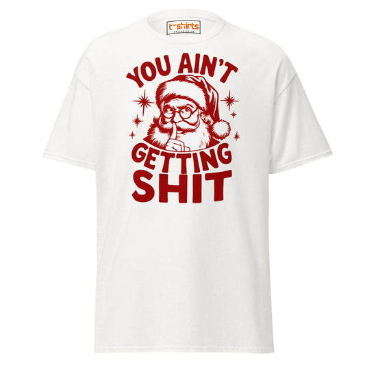 You Ain’t Getting Shit T-Shirt | Funny Santa Christmas Tee - White - T-Shirts Online