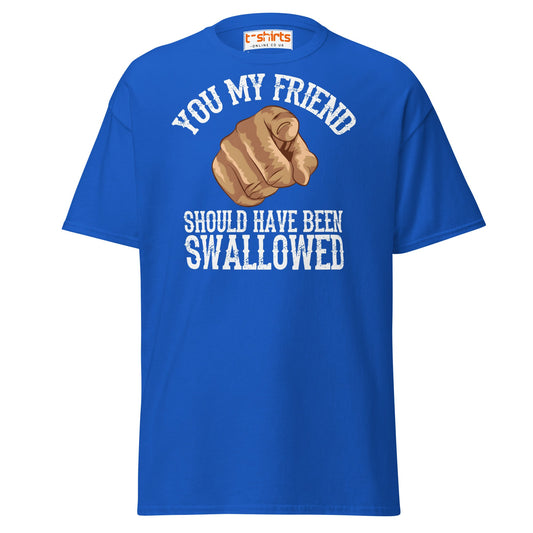 You My Friend Should Have Been Swallowed T-Shirt - Royal - T-Shirts Online