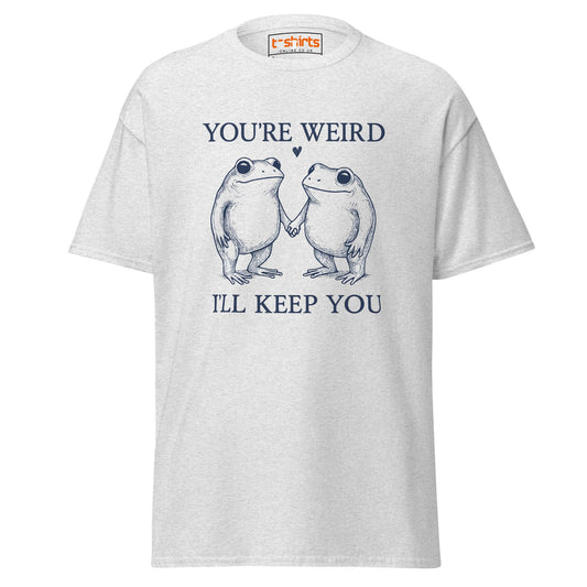 You’re Weird I’ll Keep You T-Shirt - Ash - T-Shirts Online