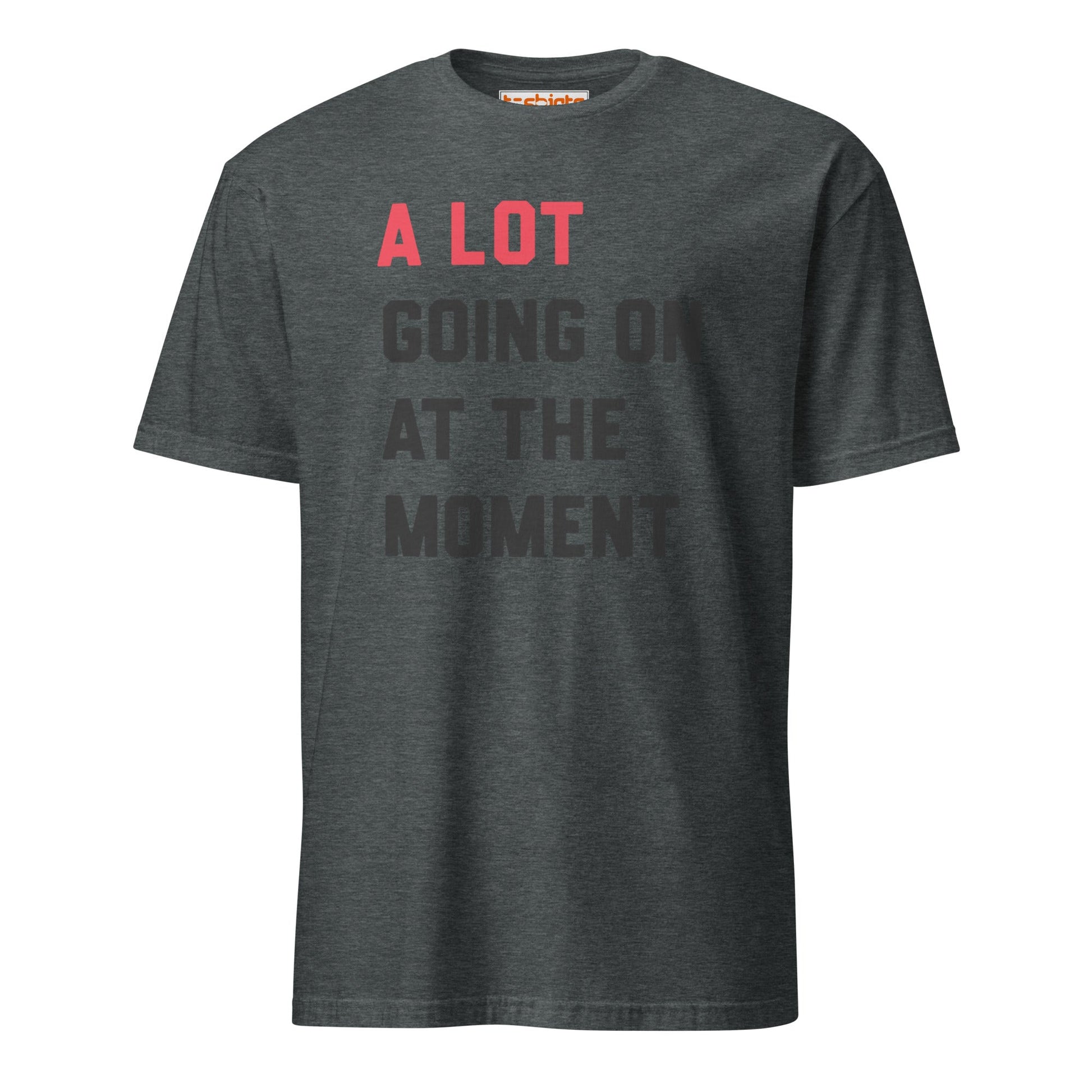 A Lot Going On T-Shirt – Funny Statement Tee - Dark Heather - T-Shirts Online