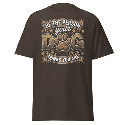 Be The Person Your Dog Thinks You Are T-Shirt – Dog Lover Gift - Dark Chocolate - T-Shirts Online