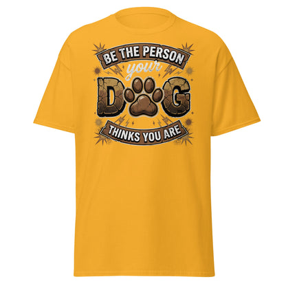 Be The Person Your Dog Thinks You Are T-Shirt – Dog Lover Gift - Gold - T-Shirts Online