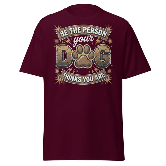 Be The Person Your Dog Thinks You Are T-Shirt – Dog Lover Gift - Maroon - T-Shirts Online