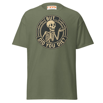 But Did You Die T-Shirt – Funny Vintage Skeleton Tee - Military Green - T-Shirts Online