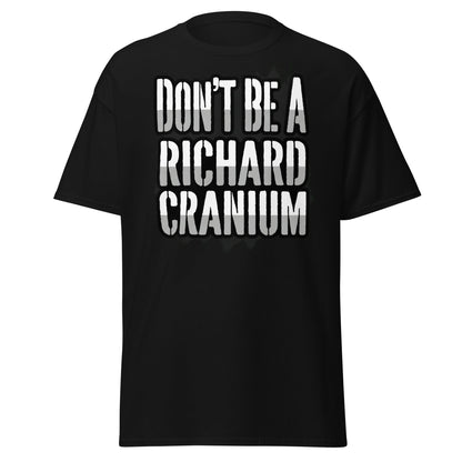 Don't Be A Richard Cranium T-Shirt | Funny Sarcastic Tee - Black - T-Shirts Online