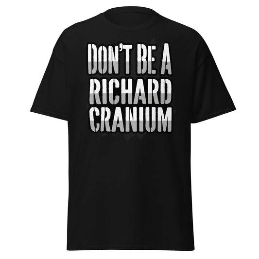 Don't Be A Richard Cranium T-Shirt | Funny Sarcastic Tee - Black - T-Shirts Online