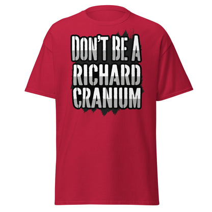 Don't Be A Richard Cranium T-Shirt | Funny Sarcastic Tee - Cardinal - T-Shirts Online