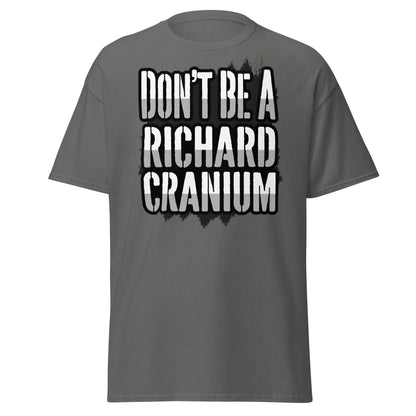 Don't Be A Richard Cranium T-Shirt | Funny Sarcastic Tee - Charcoal - T-Shirts Online