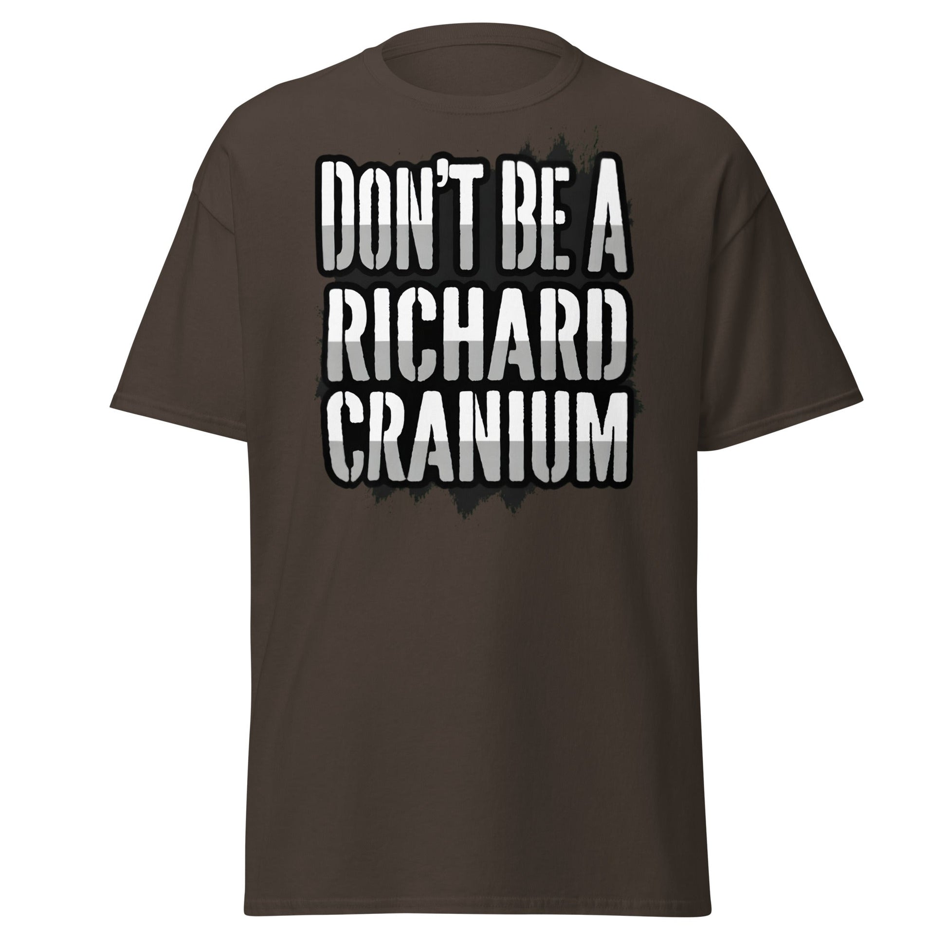 Don't Be A Richard Cranium T-Shirt | Funny Sarcastic Tee - Dark Chocolate - T-Shirts Online