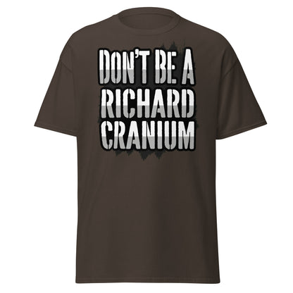 Don't Be A Richard Cranium T-Shirt | Funny Sarcastic Tee - Dark Chocolate - T-Shirts Online