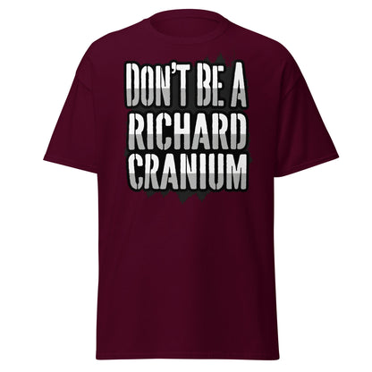 Don't Be A Richard Cranium T-Shirt | Funny Sarcastic Tee - Maroon - T-Shirts Online