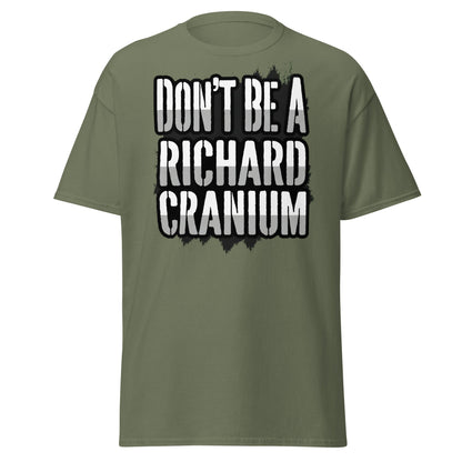 Don't Be A Richard Cranium T-Shirt | Funny Sarcastic Tee - Military Green - T-Shirts Online