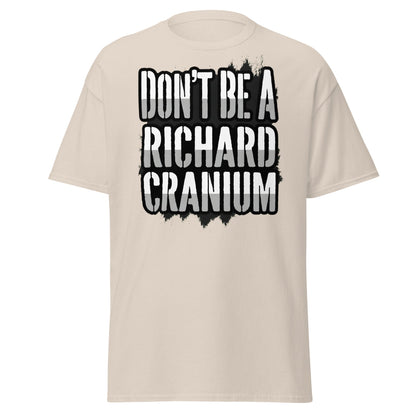 Don't Be A Richard Cranium T-Shirt | Funny Sarcastic Tee - Natural - T-Shirts Online