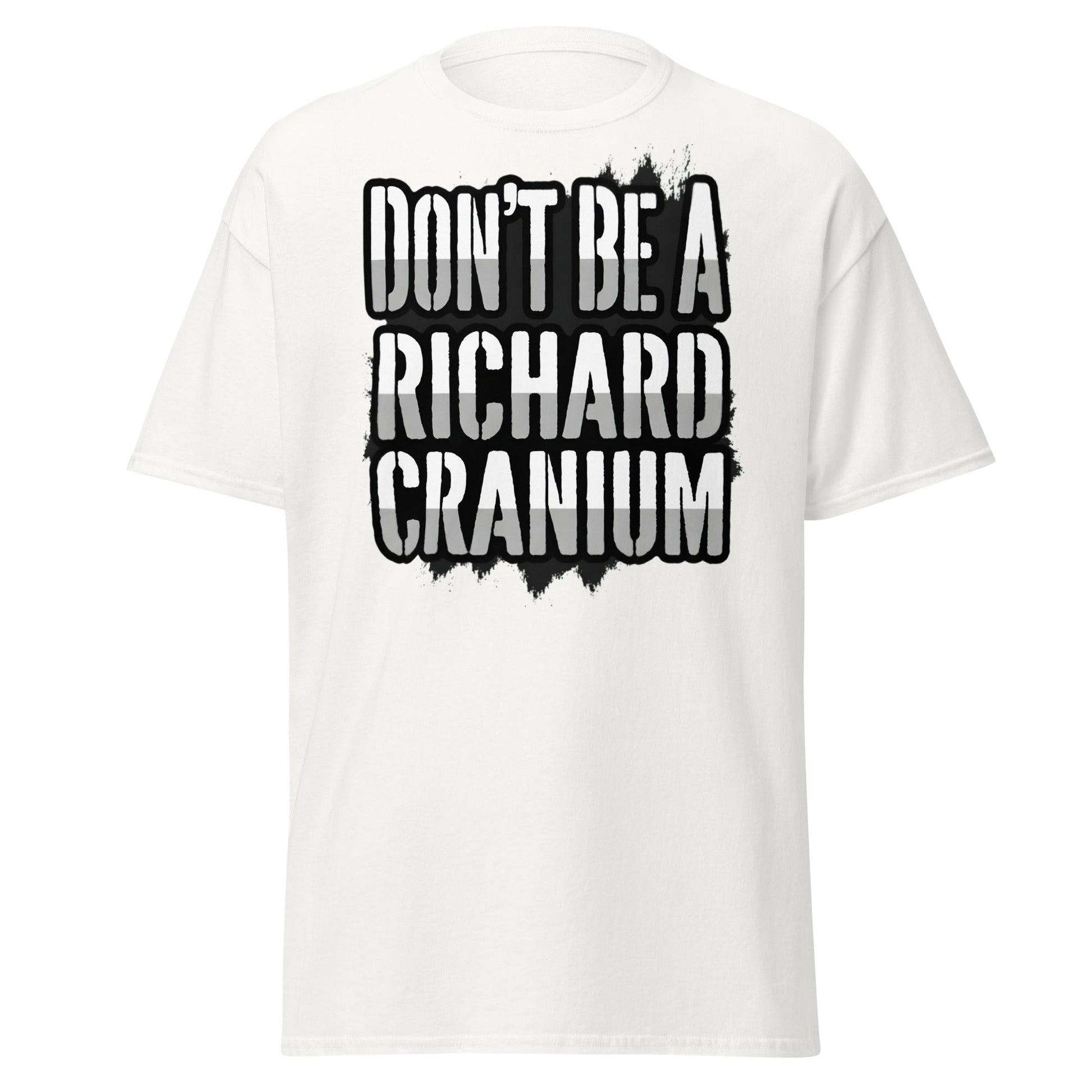 Don't Be A Richard Cranium T-Shirt | Funny Sarcastic Tee - White - T-Shirts Online