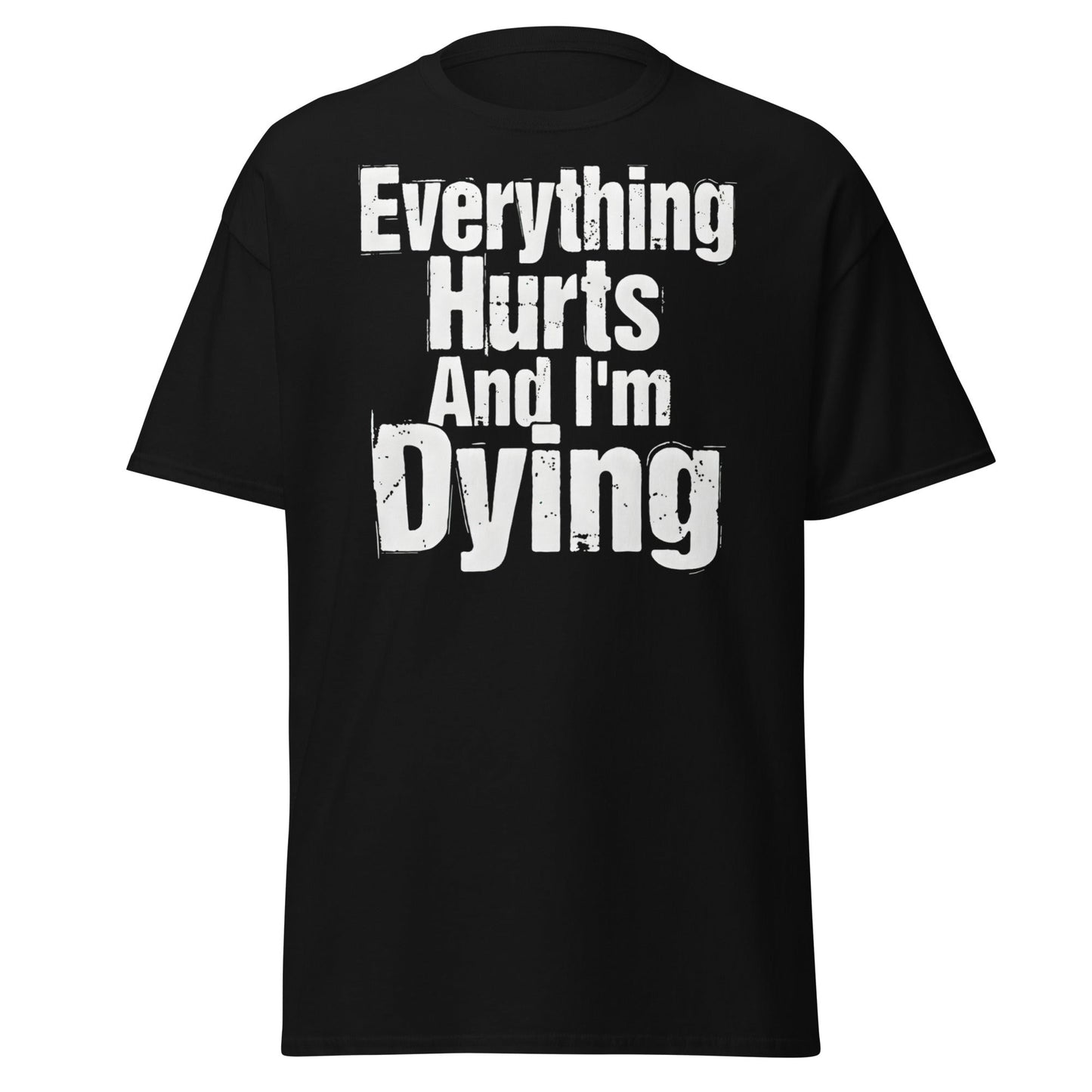 Everything Hurts And I'm Dying T-Shirt Funny Meme Tee - Black - T-Shirts Online