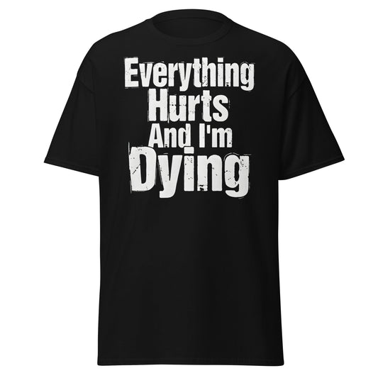 Everything Hurts And I'm Dying T-Shirt Funny Meme Tee - Black - T-Shirts Online
