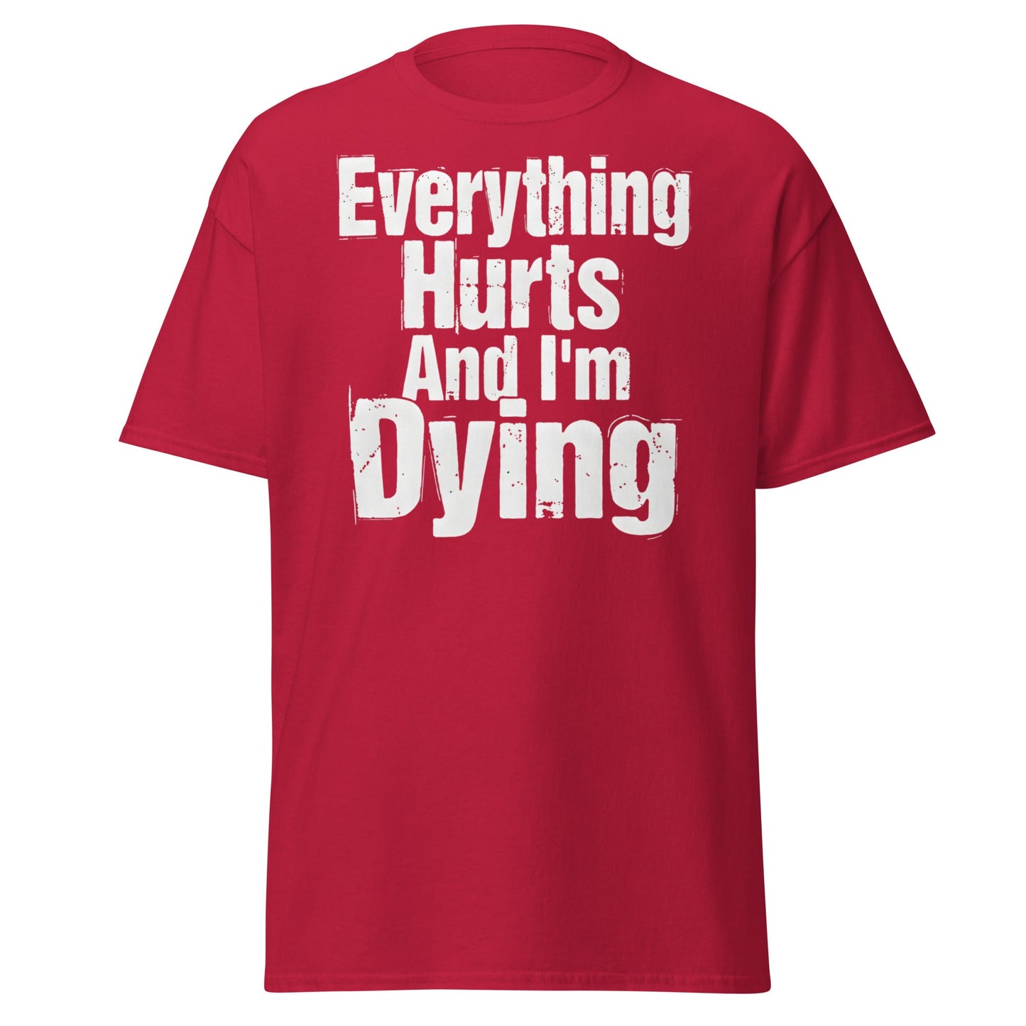 Everything Hurts And I'm Dying T-Shirt Funny Meme Tee - Cardinal - T-Shirts Online