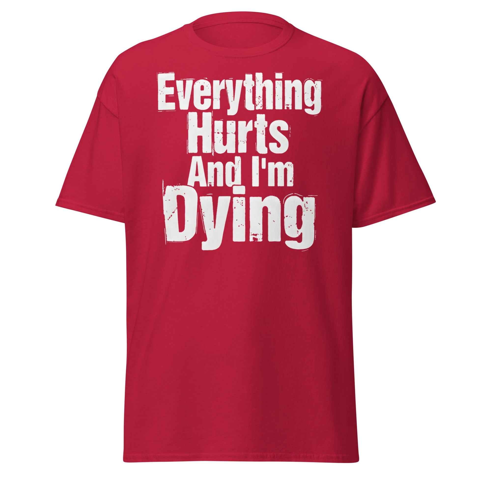 Everything Hurts And I'm Dying T-Shirt Funny Meme Tee - Cardinal - T-Shirts Online