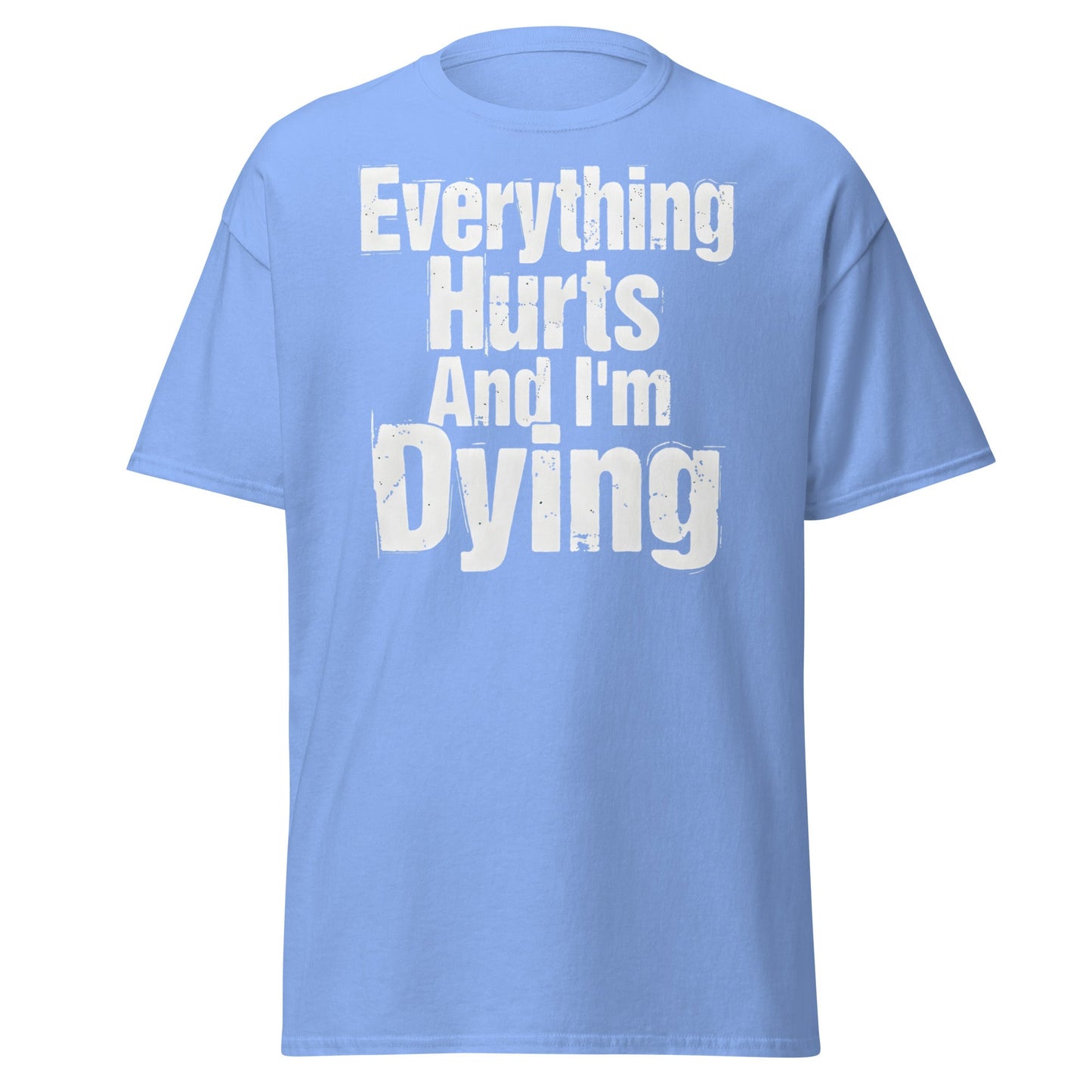 Everything Hurts And I'm Dying T-Shirt Funny Meme Tee - Carolina Blue - T-Shirts Online