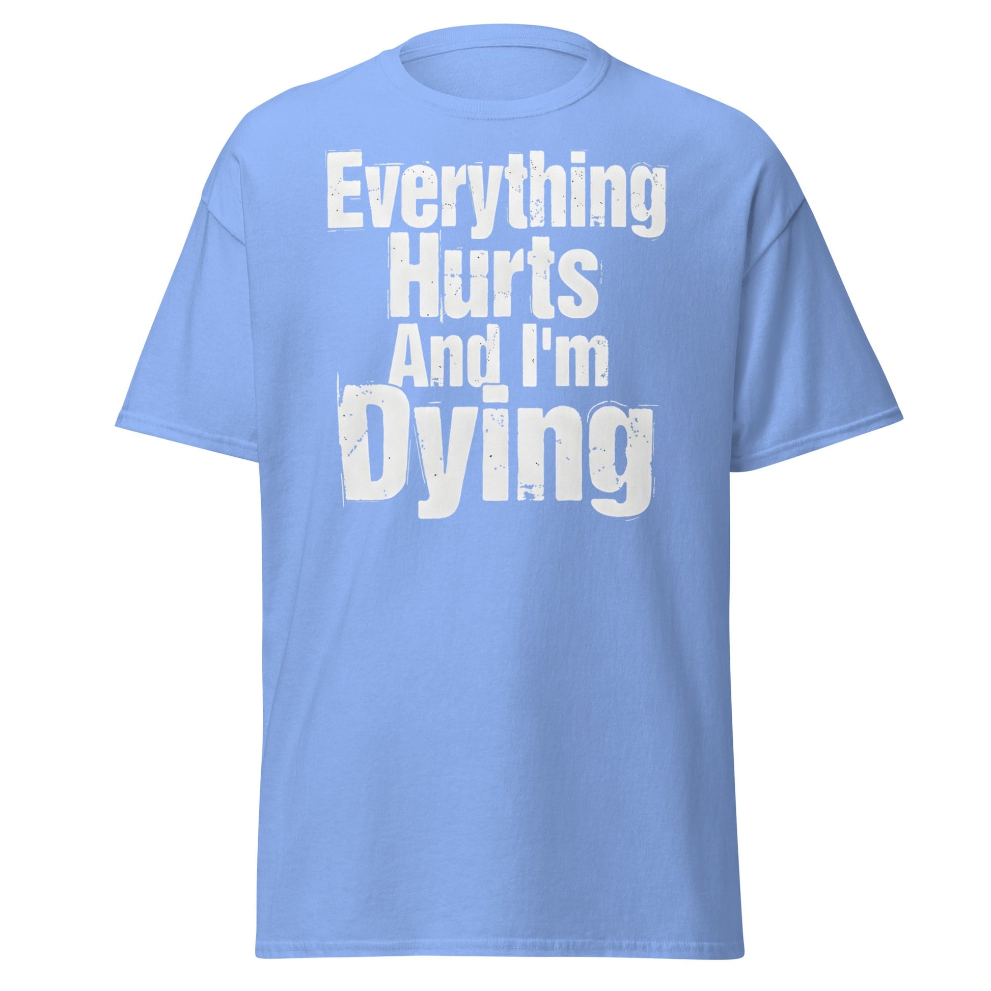 Everything Hurts And I'm Dying T-Shirt Funny Meme Tee - Carolina Blue - T-Shirts Online