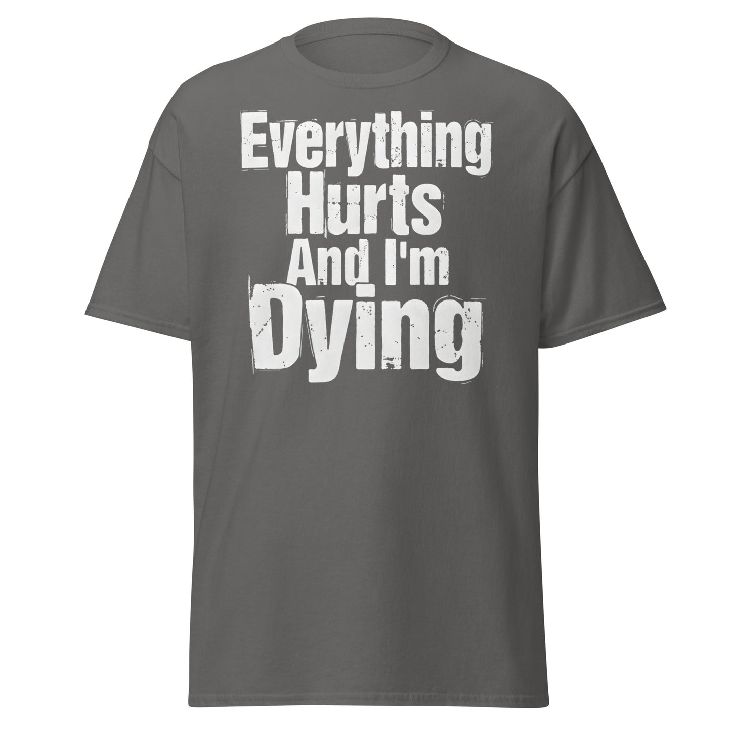 Everything Hurts And I'm Dying T-Shirt Funny Meme Tee - Charcoal - T-Shirts Online