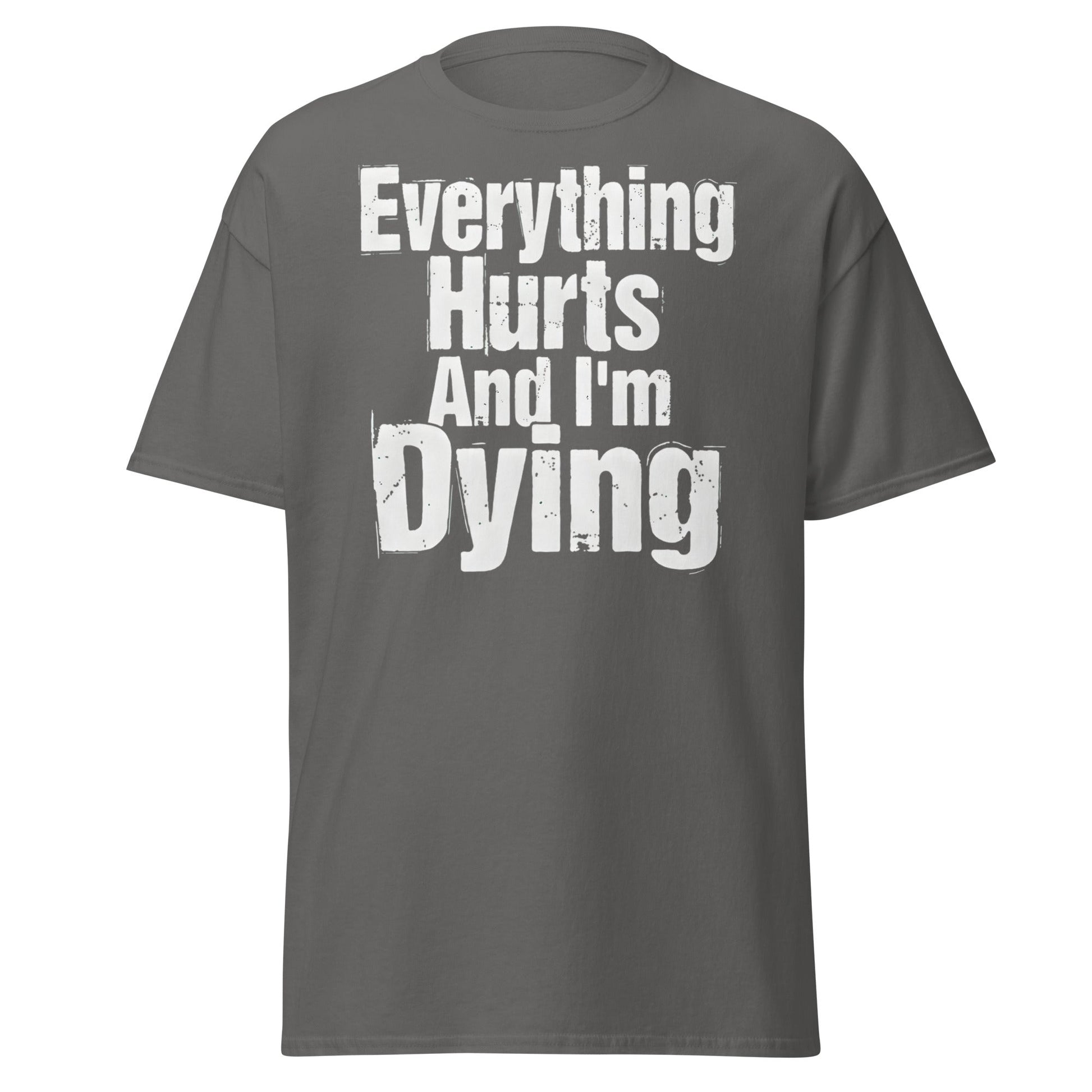 Everything Hurts And I'm Dying T-Shirt Funny Meme Tee - Charcoal - T-Shirts Online