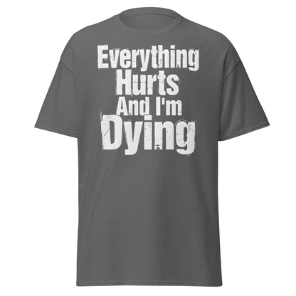 Everything Hurts And I'm Dying T-Shirt Funny Meme Tee - Charcoal - T-Shirts Online