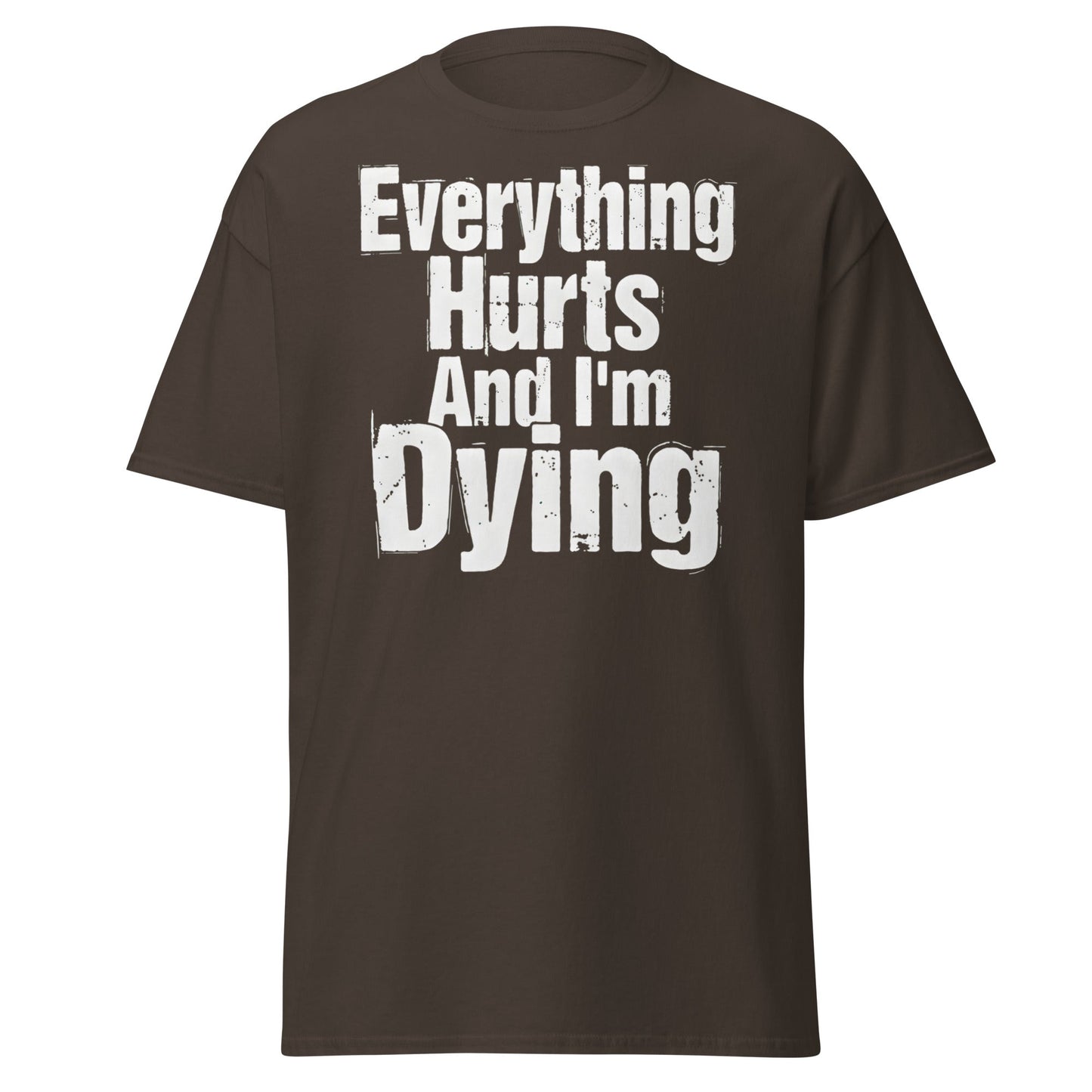 Everything Hurts And I'm Dying T-Shirt Funny Meme Tee - Dark Chocolate - T-Shirts Online