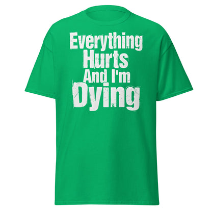 Everything Hurts And I'm Dying T-Shirt Funny Meme Tee - Irish Green - T-Shirts Online