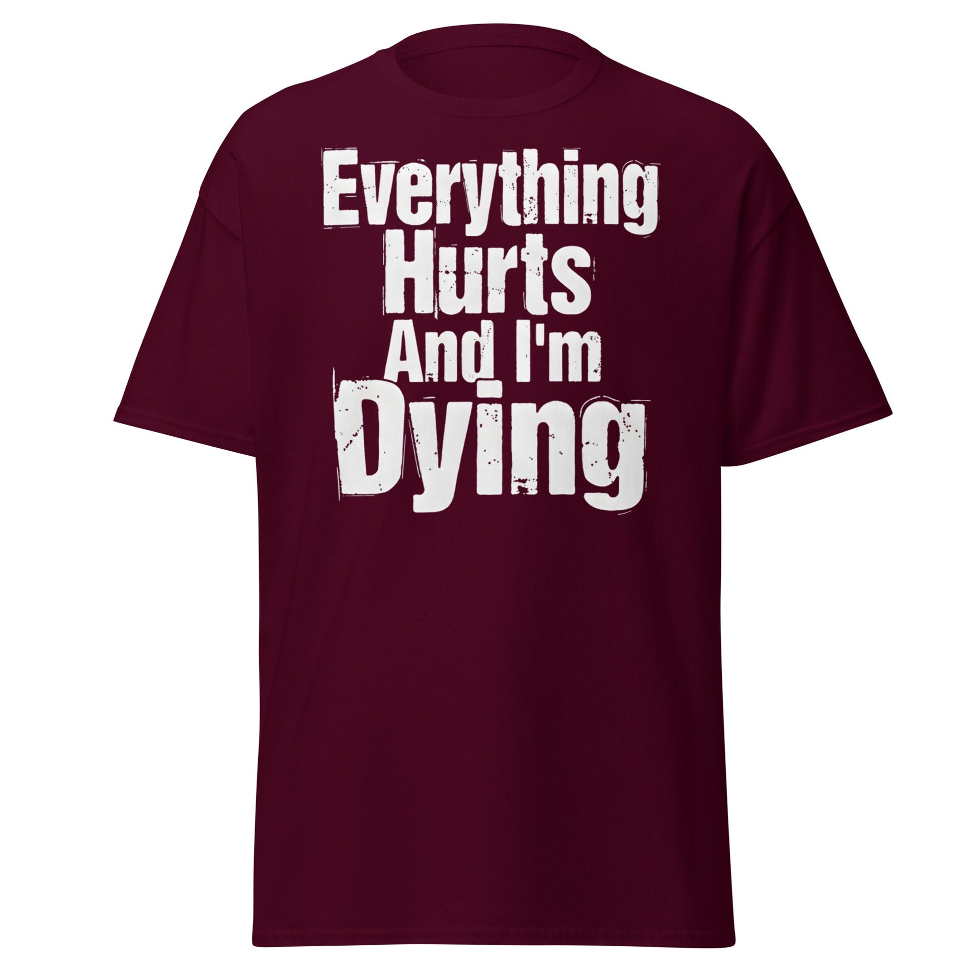 Everything Hurts And I'm Dying T-Shirt Funny Meme Tee - Maroon - T-Shirts Online