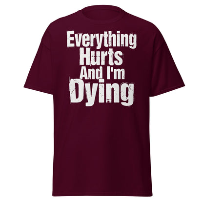 Everything Hurts And I'm Dying T-Shirt Funny Meme Tee - Maroon - T-Shirts Online