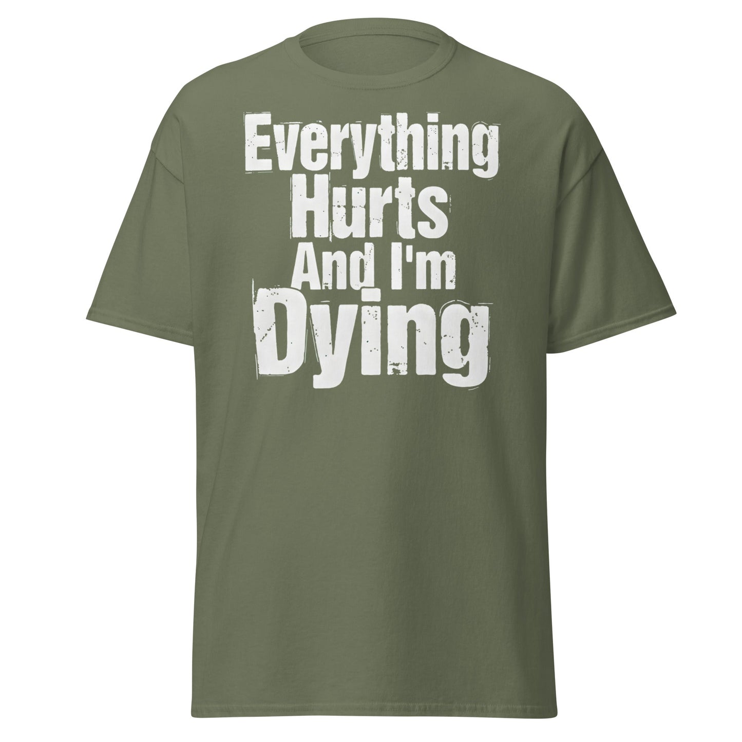 Everything Hurts And I'm Dying T-Shirt Funny Meme Tee - Military Green - T-Shirts Online