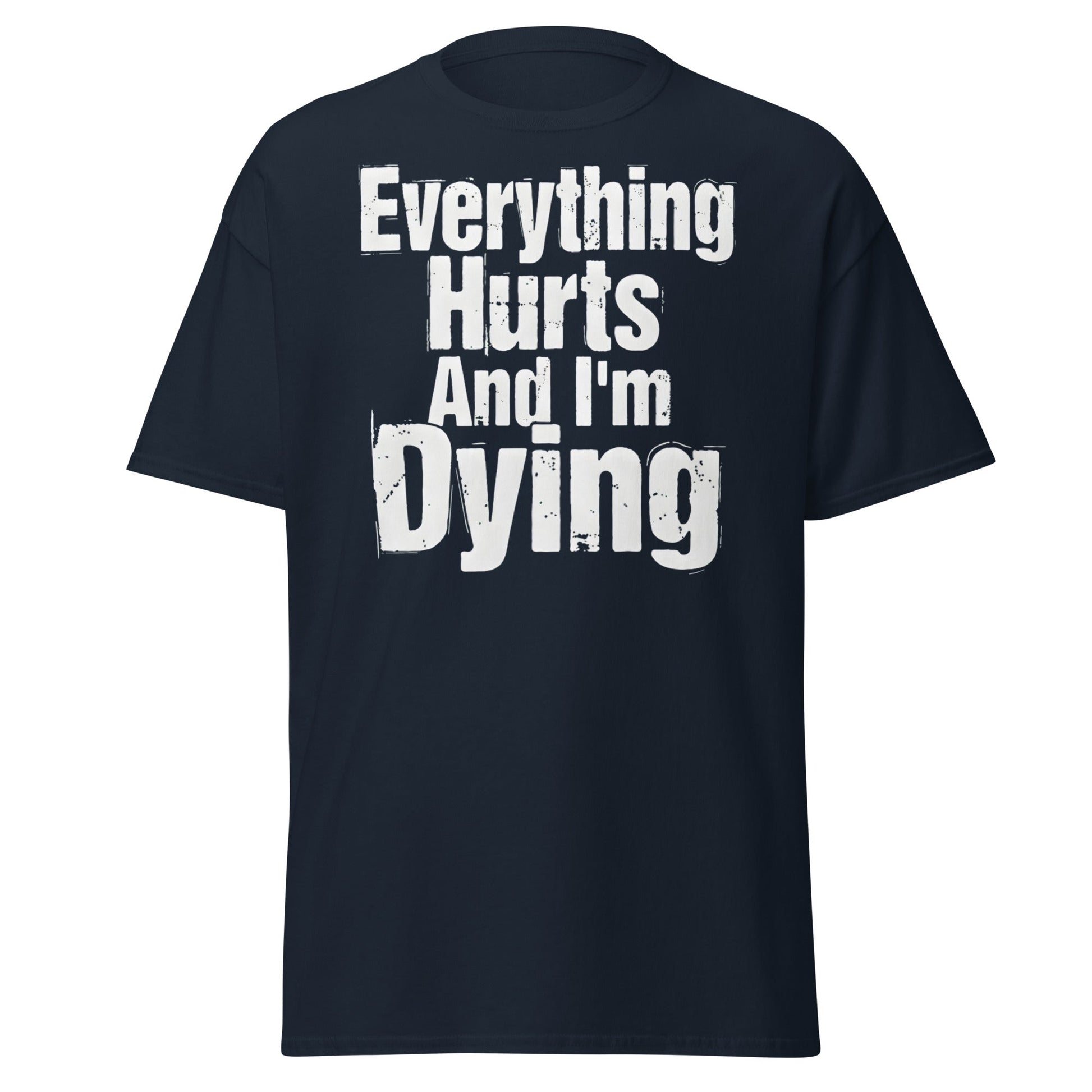 Everything Hurts And I'm Dying T-Shirt Funny Meme Tee - Navy - T-Shirts Online