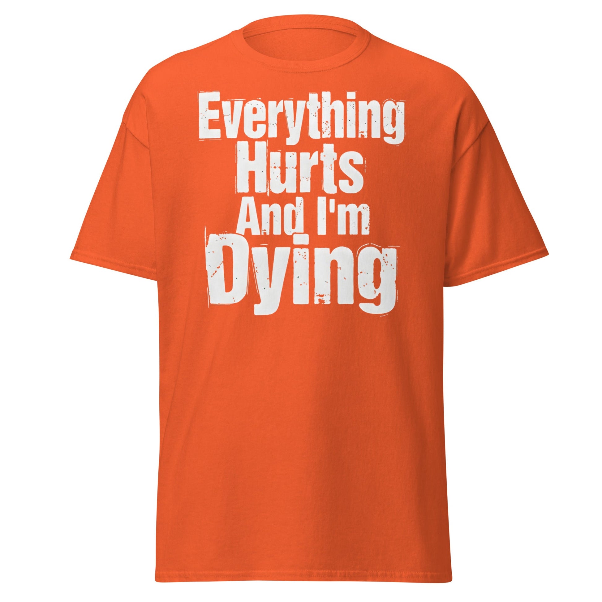 Everything Hurts And I'm Dying T-Shirt Funny Meme Tee - Orange - T-Shirts Online