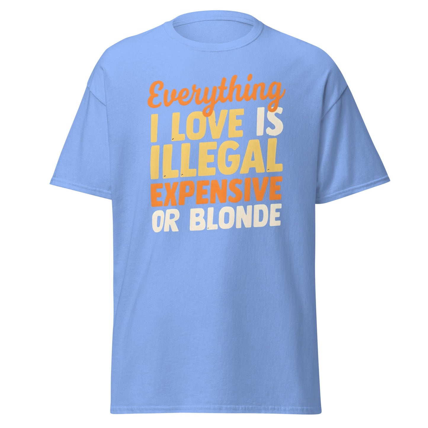 Everything I Love Is Illegal Expensive or Blonde T-Shirt - Carolina Blue - T-Shirts Online