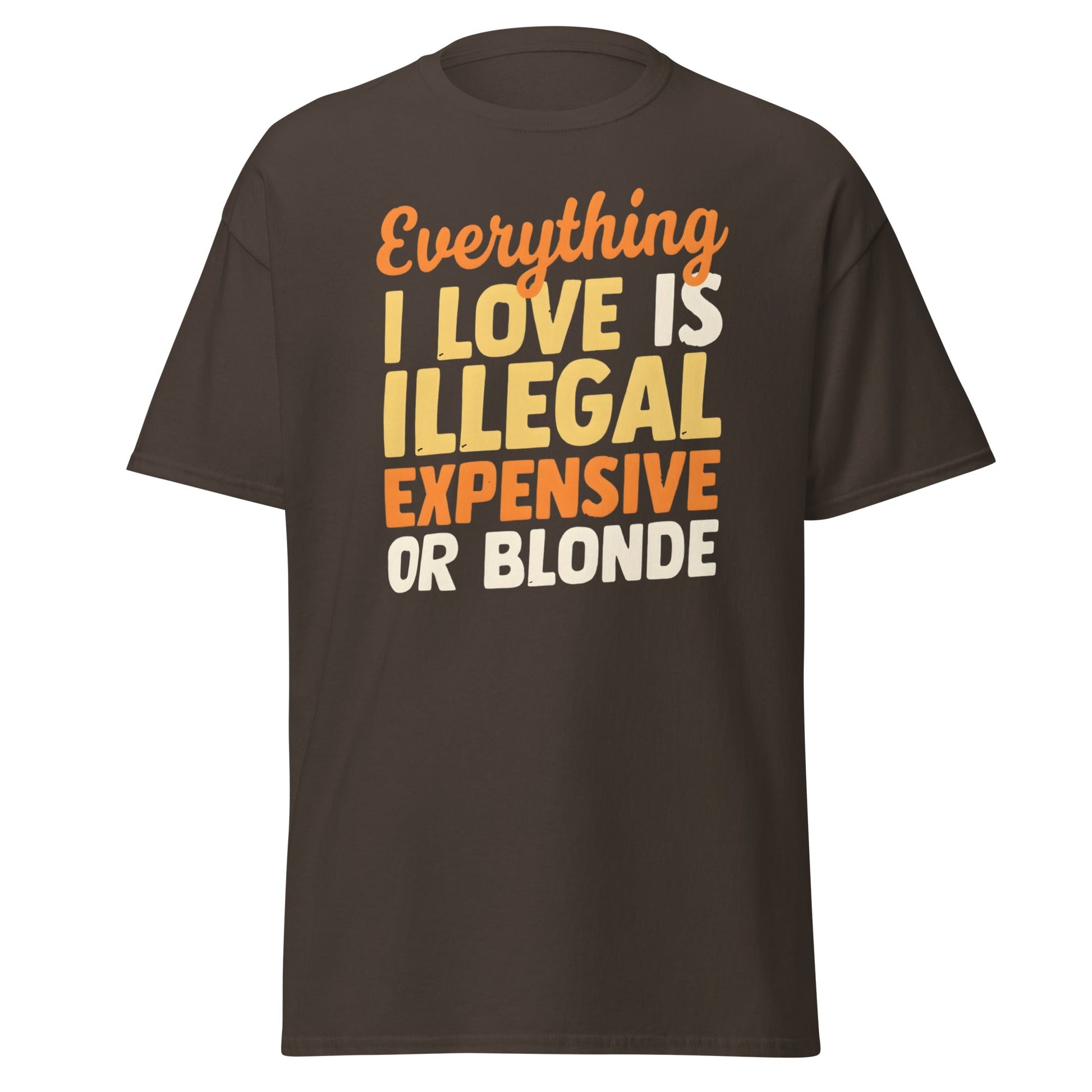 Everything I Love Is Illegal Expensive or Blonde T-Shirt - Dark Chocolate - T-Shirts Online