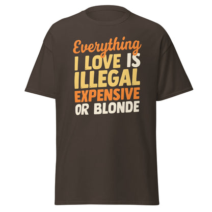 Everything I Love Is Illegal Expensive or Blonde T-Shirt - Dark Chocolate - T-Shirts Online