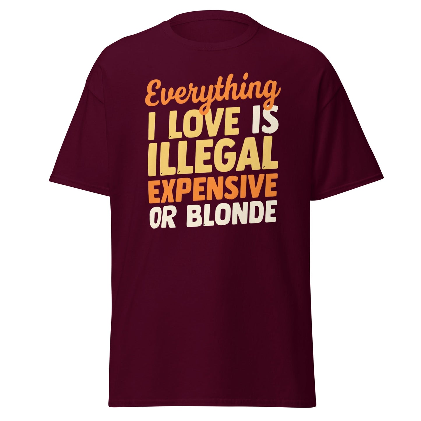 Everything I Love Is Illegal Expensive or Blonde T-Shirt - Maroon - T-Shirts Online