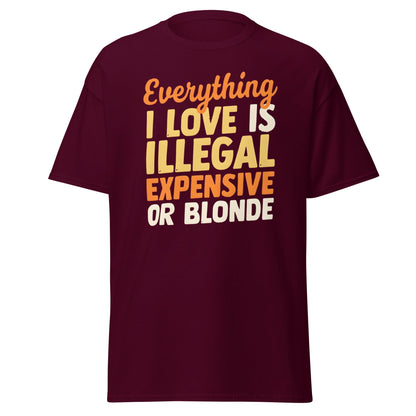 Everything I Love Is Illegal Expensive or Blonde T-Shirt - Maroon - T-Shirts Online
